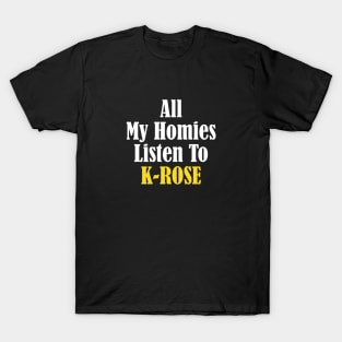 All My Homies Listen to K-Rose T-Shirt